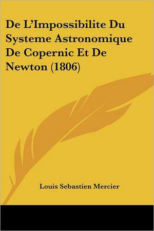 De L'Impossibilite Du Systeme Astronomique De Copernic Et De Newton (1806) de Louis Sebastien Mercier