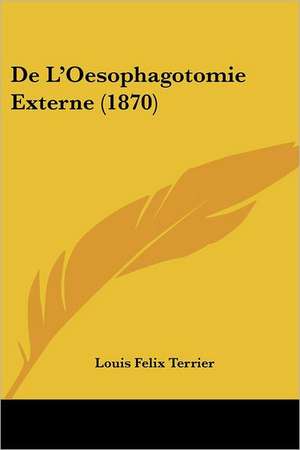 De L'Oesophagotomie Externe (1870) de Louis Felix Terrier