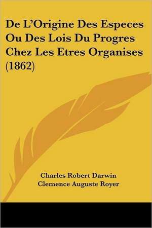 De L'Origine Des Especes Ou Des Lois Du Progres Chez Les Etres Organises (1862) de Charles Robert Darwin