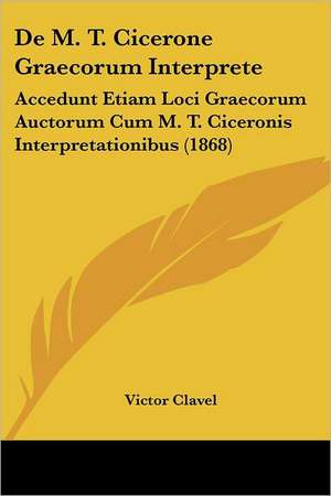 De M. T. Cicerone Graecorum Interprete de Victor Clavel