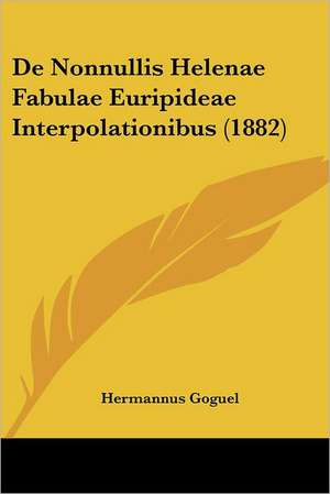 De Nonnullis Helenae Fabulae Euripideae Interpolationibus (1882) de Hermannus Goguel