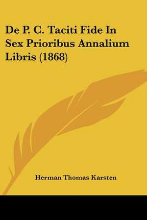 De P. C. Taciti Fide In Sex Prioribus Annalium Libris (1868) de Herman Thomas Karsten