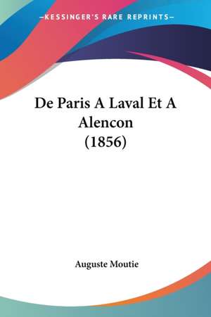 De Paris A Laval Et A Alencon (1856) de Auguste Moutie