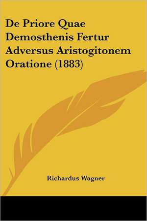 De Priore Quae Demosthenis Fertur Adversus Aristogitonem Oratione (1883) de Richardus Wagner