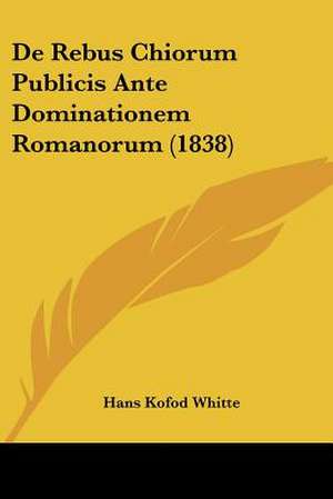 De Rebus Chiorum Publicis Ante Dominationem Romanorum (1838) de Hans Kofod Whitte