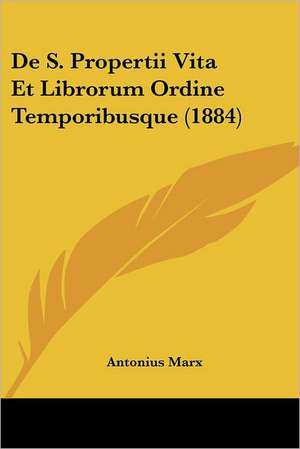 De S. Propertii Vita Et Librorum Ordine Temporibusque (1884) de Antonius Marx