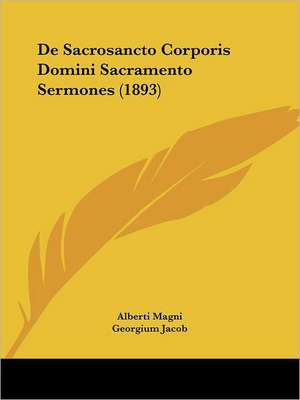 De Sacrosancto Corporis Domini Sacramento Sermones (1893) de Alberti Magni