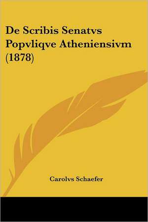 De Scribis Senatvs Popvliqve Atheniensivm (1878) de Carolvs Schaefer