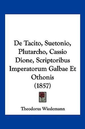 De Tacito, Suetonio, Plutarcho, Cassio Dione, Scriptoribus Imperatorum Galbae Et Othonis (1857) de Theodorus Wiedemann