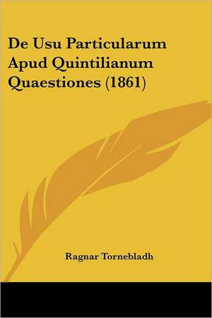 De Usu Particularum Apud Quintilianum Quaestiones (1861) de Ragnar Tornebladh