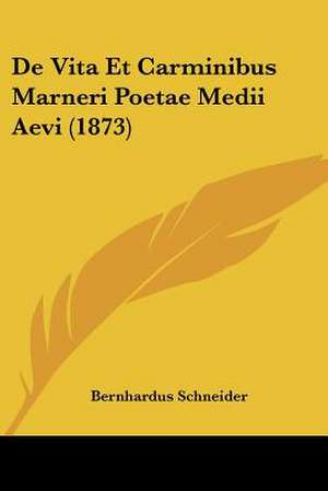 De Vita Et Carminibus Marneri Poetae Medii Aevi (1873) de Bernhardus Schneider