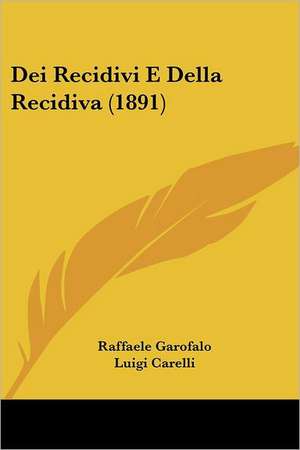 Dei Recidivi E Della Recidiva (1891) de Raffaele Garofalo