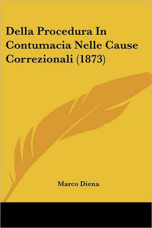 Della Procedura In Contumacia Nelle Cause Correzionali (1873) de Marco Diena