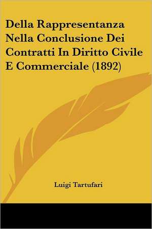 Della Rappresentanza Nella Conclusione Dei Contratti In Diritto Civile E Commerciale (1892) de Luigi Tartufari