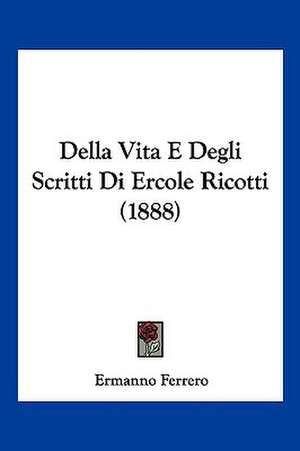 Della Vita E Degli Scritti Di Ercole Ricotti (1888) de Ermanno Ferrero