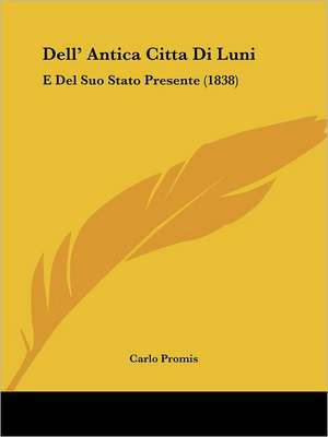 Dell' Antica Citta Di Luni de Carlo Promis