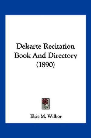 Delsarte Recitation Book And Directory (1890) de Elsie M. Wilbor