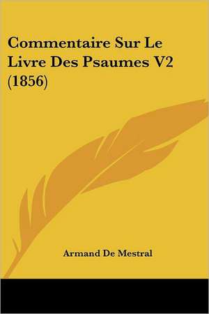 Commentaire Sur Le Livre Des Psaumes V2 (1856) de Armand De Mestral