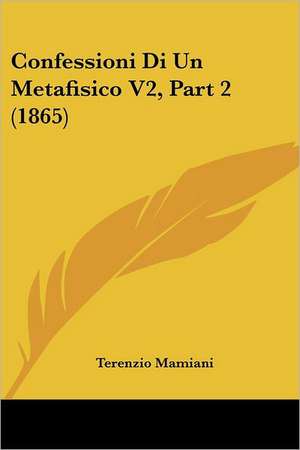 Confessioni Di Un Metafisico V2, Part 2 (1865) de Terenzio Mamiani