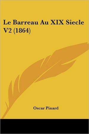 Le Barreau Au XIX Siecle V2 (1864) de Oscar Pinard