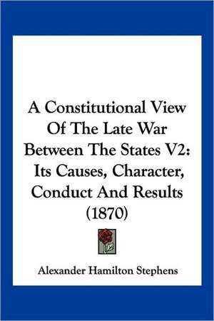 A Constitutional View Of The Late War Between The States V2 de Alexander Hamilton Stephens