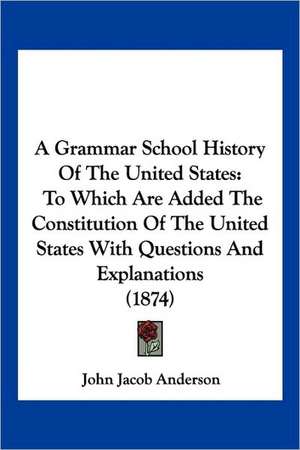 A Grammar School History Of The United States de John Jacob Anderson