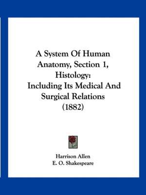 A System Of Human Anatomy, Section 1, Histology de Harrison Allen