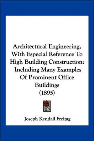 Architectural Engineering, With Especial Reference To High Building Construction de Joseph Kendall Freitag