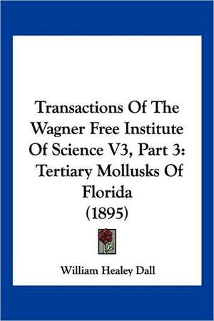 Transactions Of The Wagner Free Institute Of Science V3, Part 3 de William Healey Dall