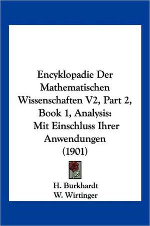 Encyklopadie Der Mathematischen Wissenschaften V2, Part 2, Book 1, Analysis de H. Burkhardt