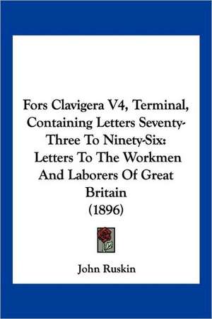 Fors Clavigera V4, Terminal, Containing Letters Seventy-Three To Ninety-Six de John Ruskin