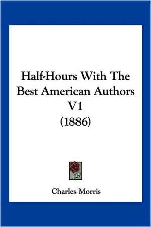 Half-Hours With The Best American Authors V1 (1886) de Charles Morris