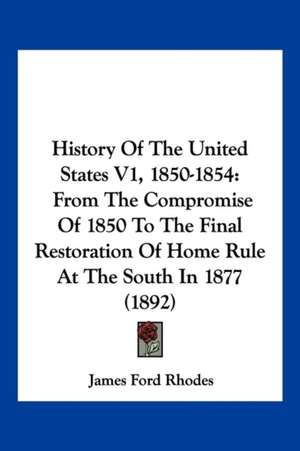 History Of The United States V1, 1850-1854 de James Ford Rhodes