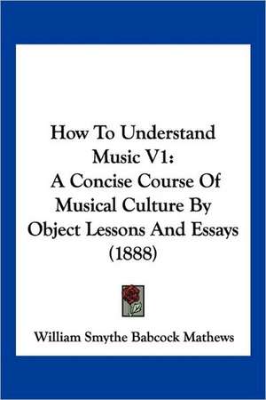 How To Understand Music V1 de William Smythe Babcock Mathews