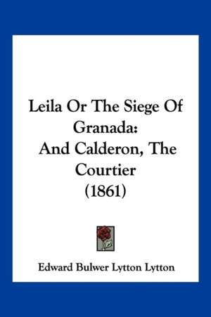 Leila Or The Siege Of Granada de Edward Bulwer Lytton Lytton