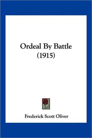 Ordeal By Battle (1915) de Frederick Scott Oliver