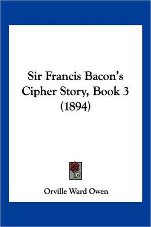 Sir Francis Bacon's Cipher Story, Book 3 (1894) de Orville Ward Owen