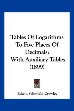 Tables Of Logarithms To Five Places Of Decimals de Edwin Schofield Crawley