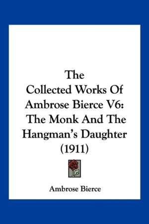 The Collected Works Of Ambrose Bierce V6 de Ambrose Bierce