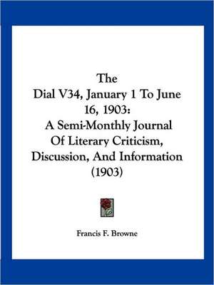 The Dial V34, January 1 To June 16, 1903 de Francis F. Browne