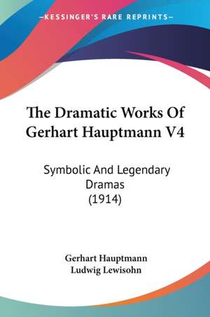 The Dramatic Works Of Gerhart Hauptmann V4 de Gerhart Hauptmann