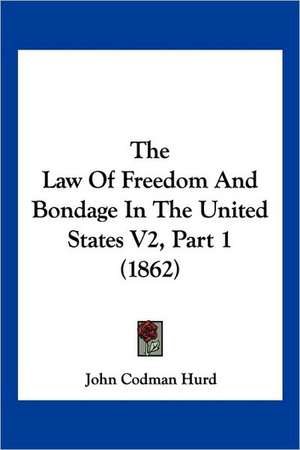 The Law Of Freedom And Bondage In The United States V2, Part 1 (1862) de John Codman Hurd