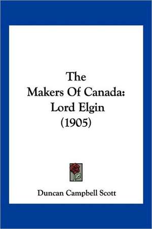 The Makers Of Canada de Duncan Campbell Scott