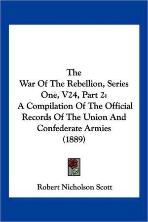 The War Of The Rebellion, Series One, V24, Part 2 de Robert Nicholson Scott