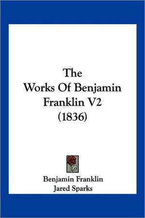 The Works Of Benjamin Franklin V2 (1836) de Benjamin Franklin