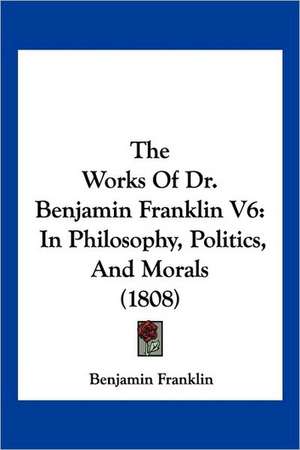 The Works Of Dr. Benjamin Franklin V6 de Benjamin Franklin