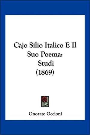 Cajo Silio Italico E Il Suo Poema de Onorato Occioni