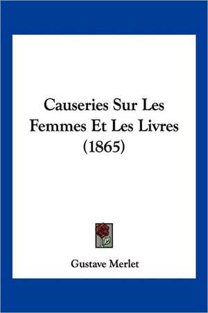 Causeries Sur Les Femmes Et Les Livres (1865) de Gustave Merlet