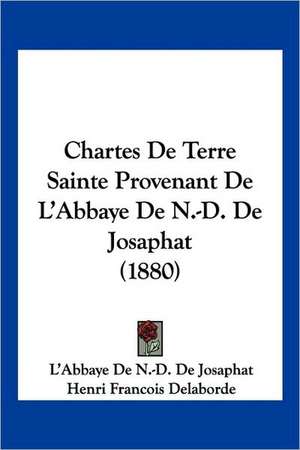 Chartes De Terre Sainte Provenant De L'Abbaye De N.-D. De Josaphat (1880) de L'Abbaye de N. -D. de Josaphat