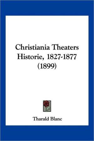 Christiania Theaters Historie, 1827-1877 (1899) de Tharald Blanc